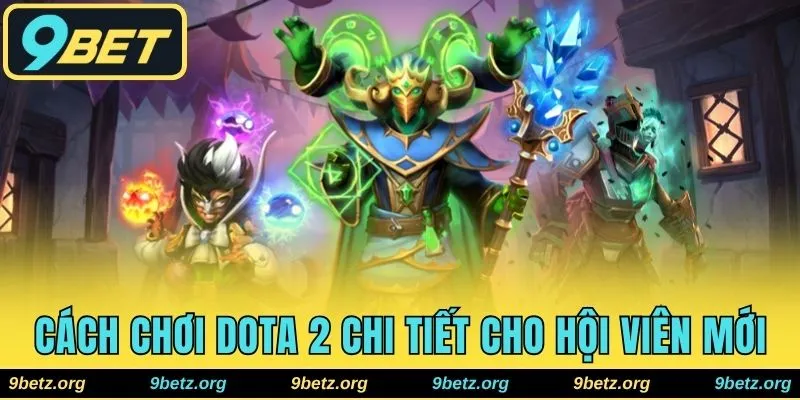 Cách chơi Dota 2 chi tiết cho hội viên mới