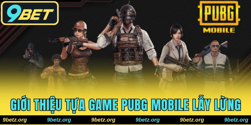 Sơ lược về siêu phẩm PUBG Mobile lẫy lừng