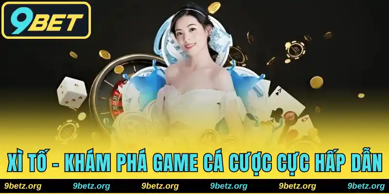 Xì Tố 9bet - Khám Phá Tựa Game Cá Cược Online Cực Hấp Dẫn